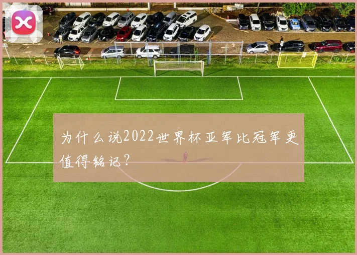 为什么说2022世界杯亚军比冠军更值得铭记？